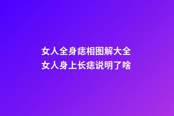 女人全身痣相图解大全 女人身上长痣说明了啥